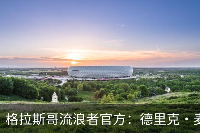 格拉斯哥流浪者官方：德里克·麦金尼斯出任主帅，签约三年