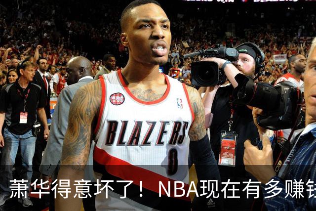 萧华得意坏了！NBA现在有多赚钱？上赛季营收116.8亿美刀！